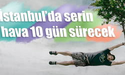 İstanbul'da serin hava 10 gün sürecek