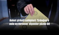 Anket şirketi sahipleri: 'Erdoğan'a asla oy vermem' diyenler yüzde 60