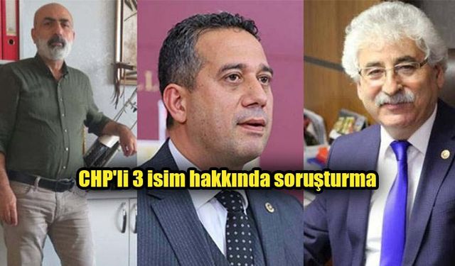 CHP'li 3 isim hakkında soruşturma başlatıldı