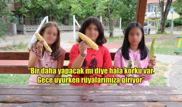 Çocukların travma sebebi oldu: 'Bize yaptıklarını başkasına da yaparsa diye korkuyoruz'