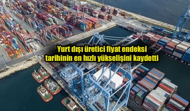 Yurt dışı üretici enflasyonunda rekor!