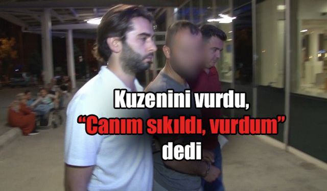 “Canım sıkıldı, vurdum”