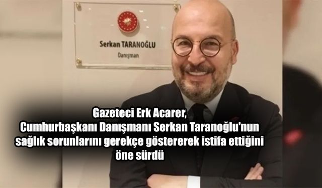 Erk Acarer'in haberine göre, 'rüşvet ağı'nda adı geçti, sağlık sorunlarını gerekçe göstererek istifa etti