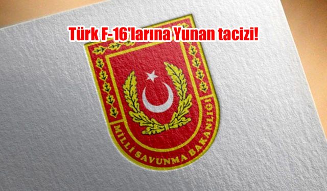 Ege'de Türk F-16'larına Yunan tacizi! MSB duyurdu