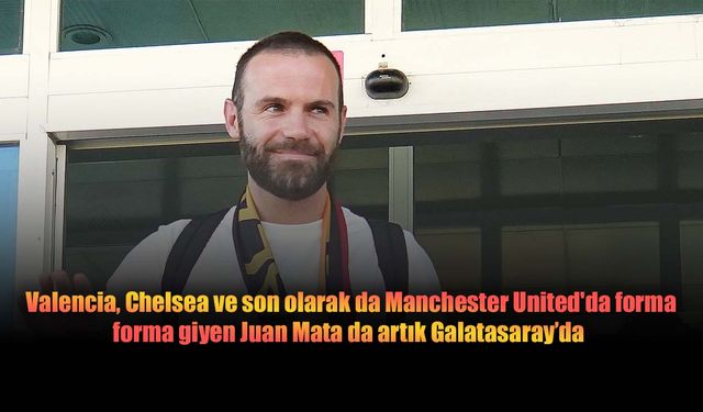 Galatasaray transferde coştu: Juan Mata da kadroda!