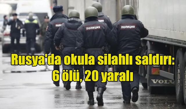 Rusya'da okula silahlı saldırı: 6 ölü, 20 yaralı