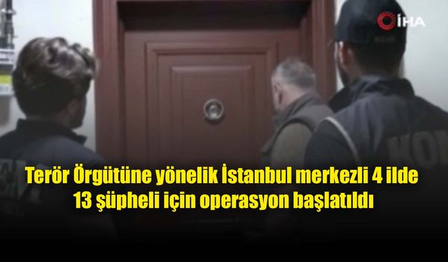 İstanbul merkezli 4 ilde FETÖ operasyonu: 12 gözaltı