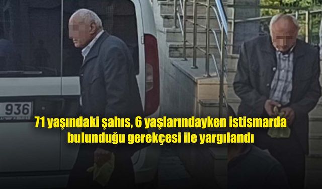 71 yaşındaki istismarcıya 8 yıla kadar hapis istemi