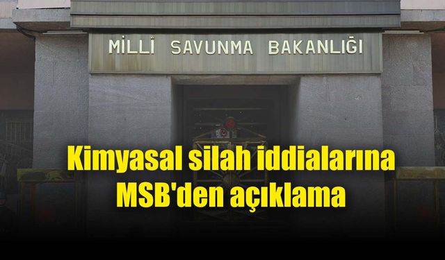 Kimyasal silah iddialarına MSB'den açıklama