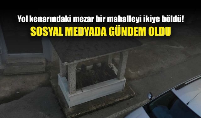 İşte o köyde gizemli hikaye: Kimin mezarı? Neden mahallenin ortasında?