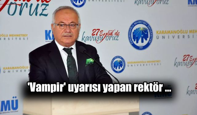 'Vampir' uyarısı yapan rektör hakkında yeni gelişme!